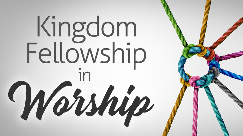 Kingdom Fellowship in Worship