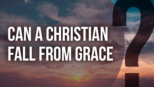 Can a Christian Fall From Grace?