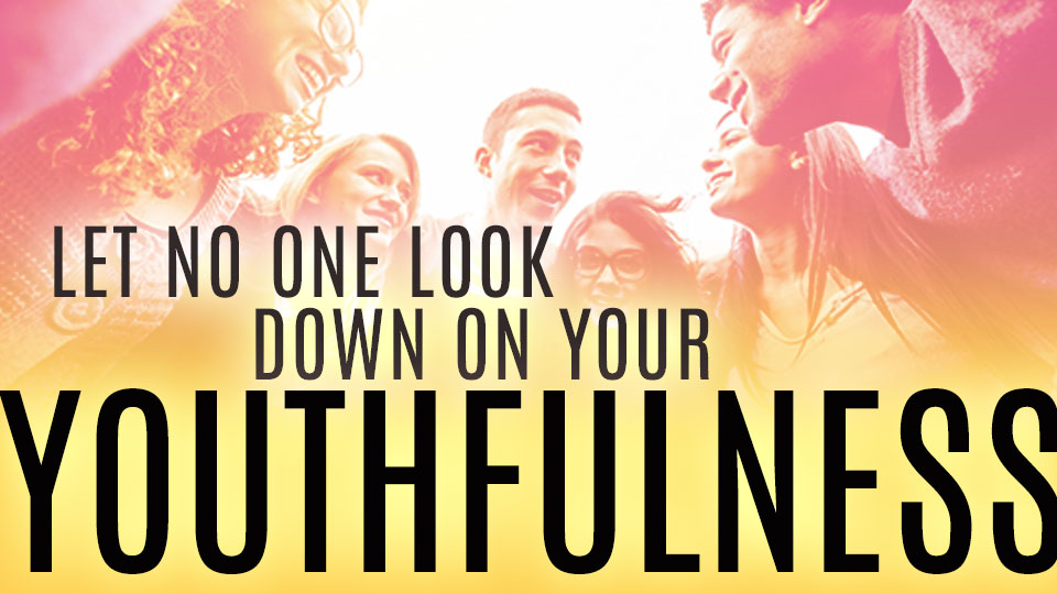 Let No One Look Down On Your Youthfulness